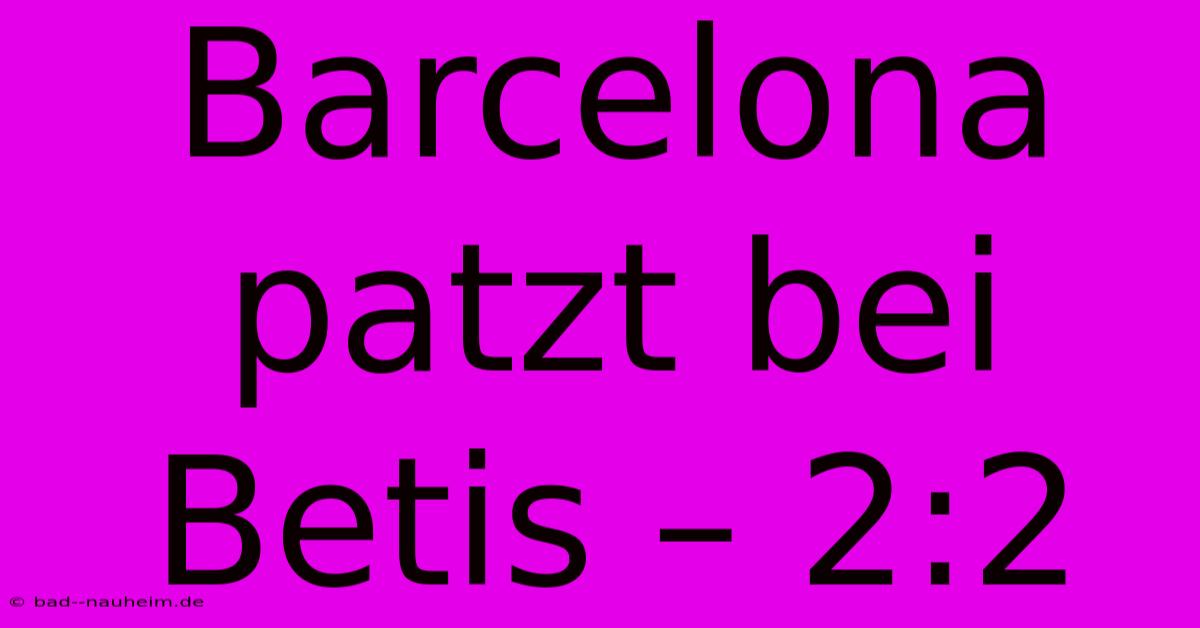 Barcelona Patzt Bei Betis – 2:2