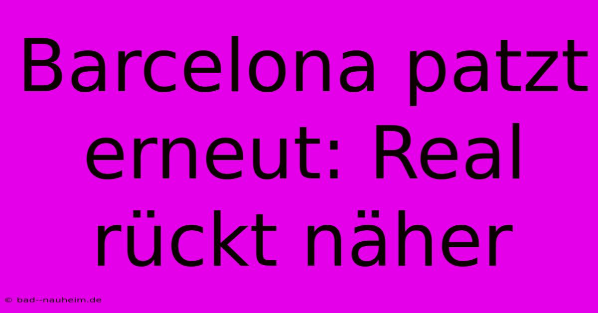 Barcelona Patzt Erneut: Real Rückt Näher