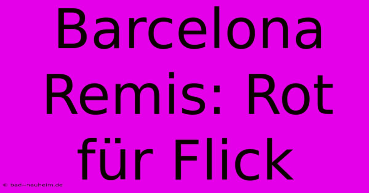 Barcelona Remis: Rot Für Flick