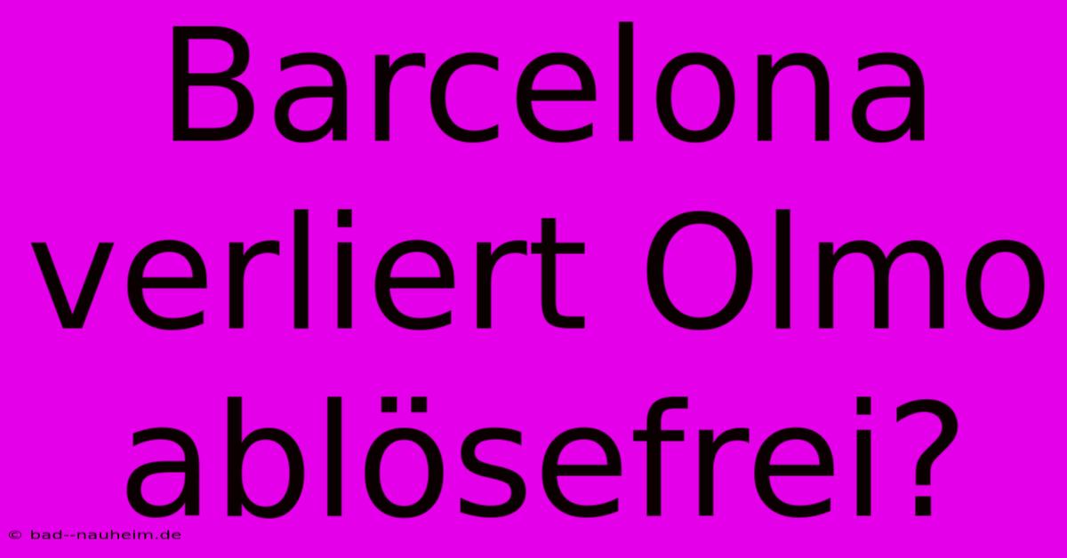 Barcelona Verliert Olmo Ablösefrei?