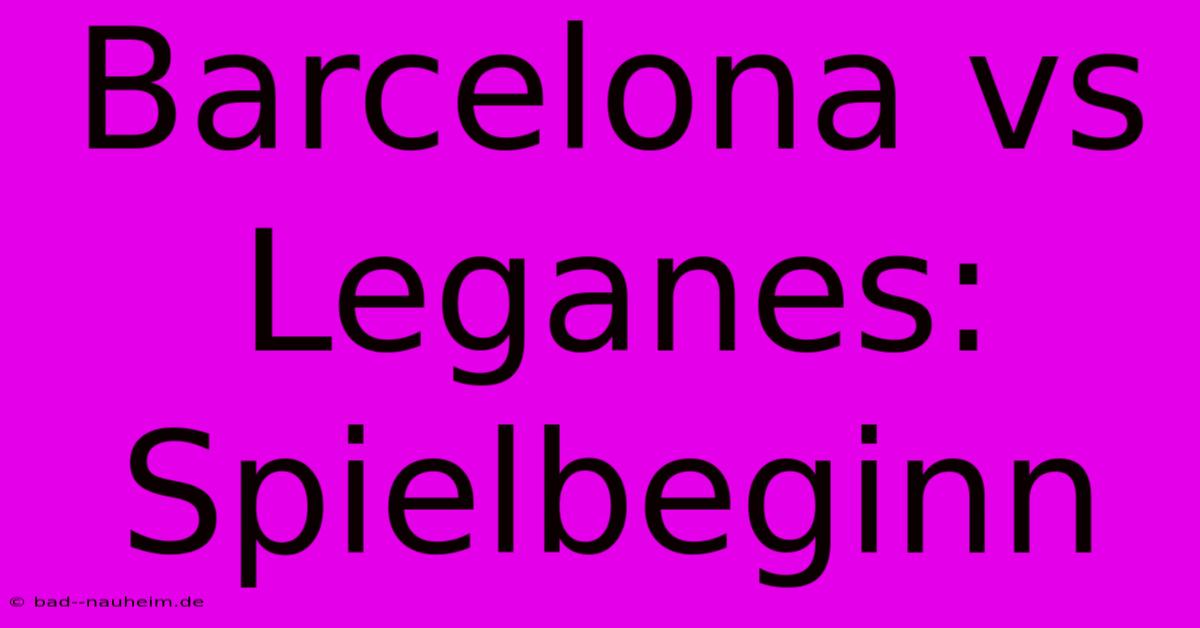 Barcelona Vs Leganes: Spielbeginn