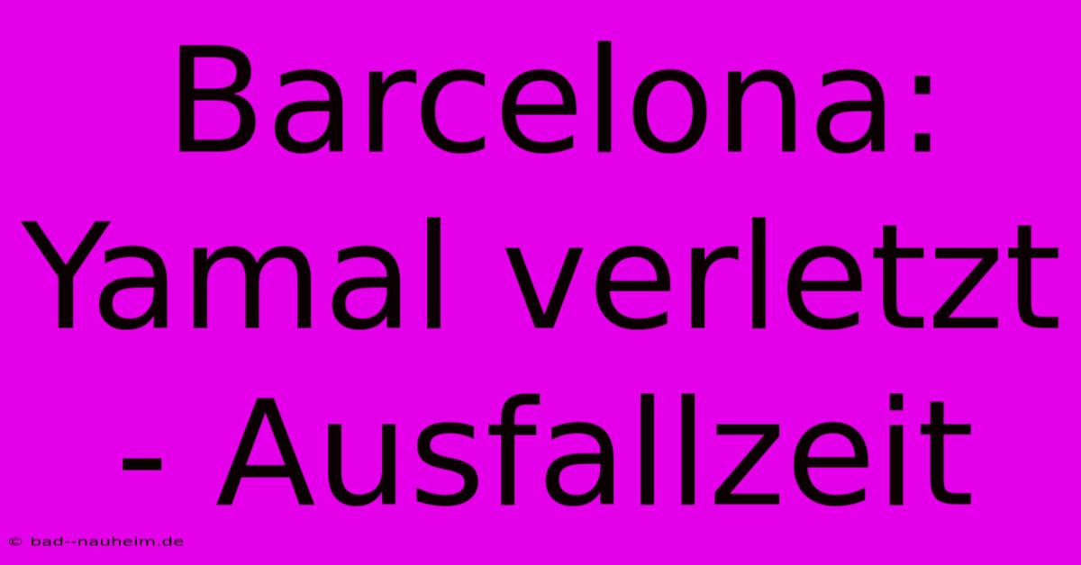 Barcelona: Yamal Verletzt - Ausfallzeit