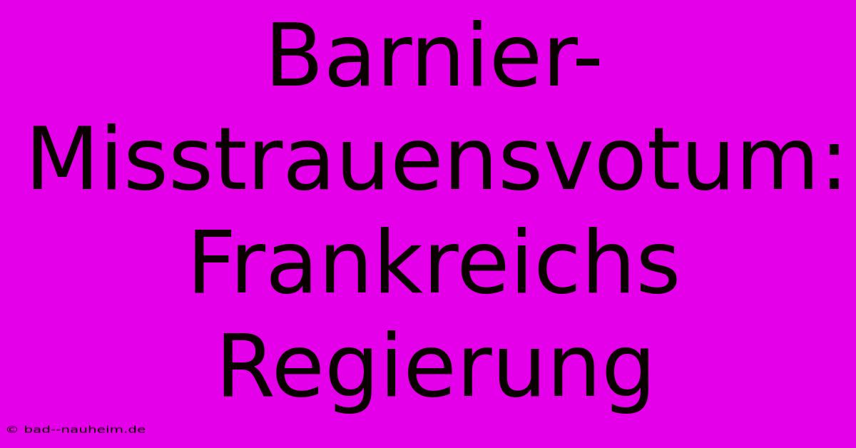 Barnier-Misstrauensvotum: Frankreichs Regierung