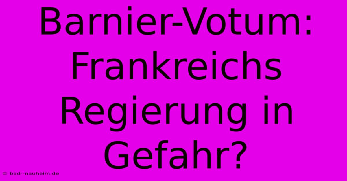 Barnier-Votum: Frankreichs Regierung In Gefahr?