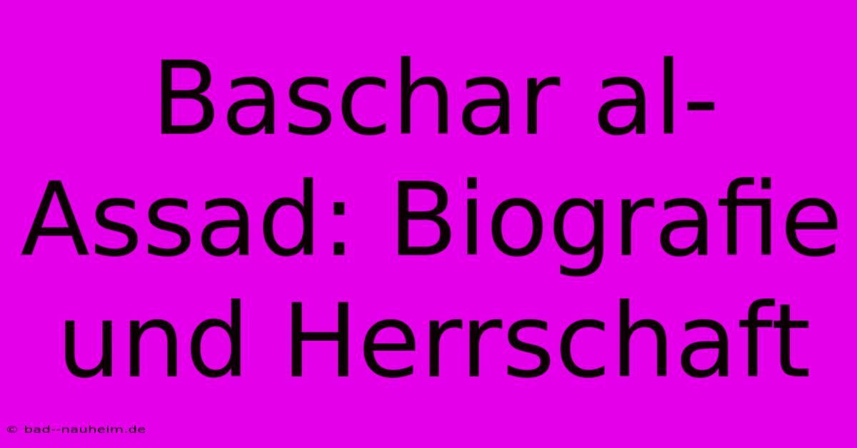 Baschar Al-Assad: Biografie Und Herrschaft