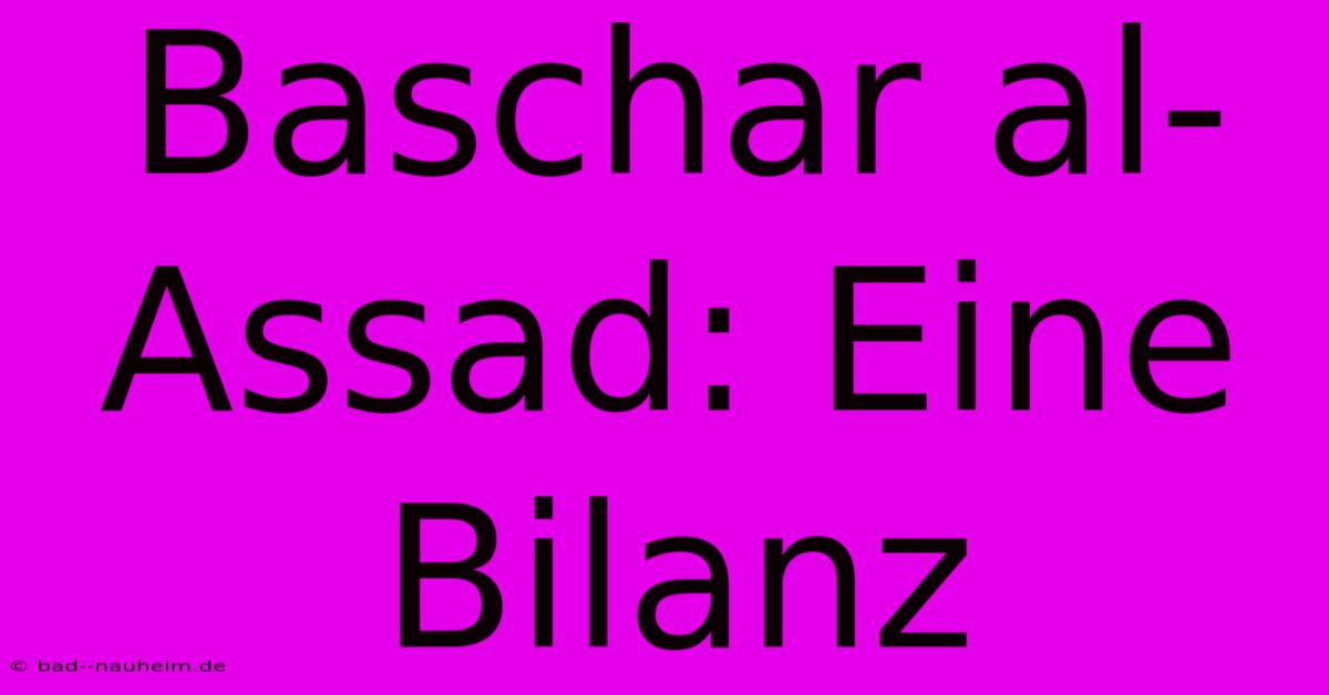 Baschar Al-Assad: Eine Bilanz