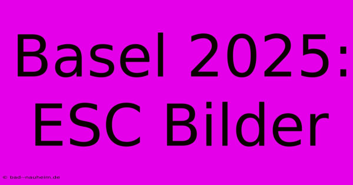 Basel 2025: ESC Bilder