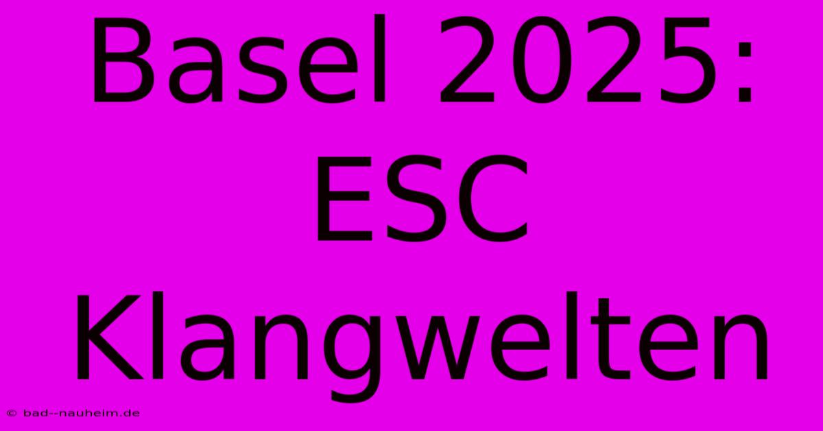 Basel 2025: ESC Klangwelten