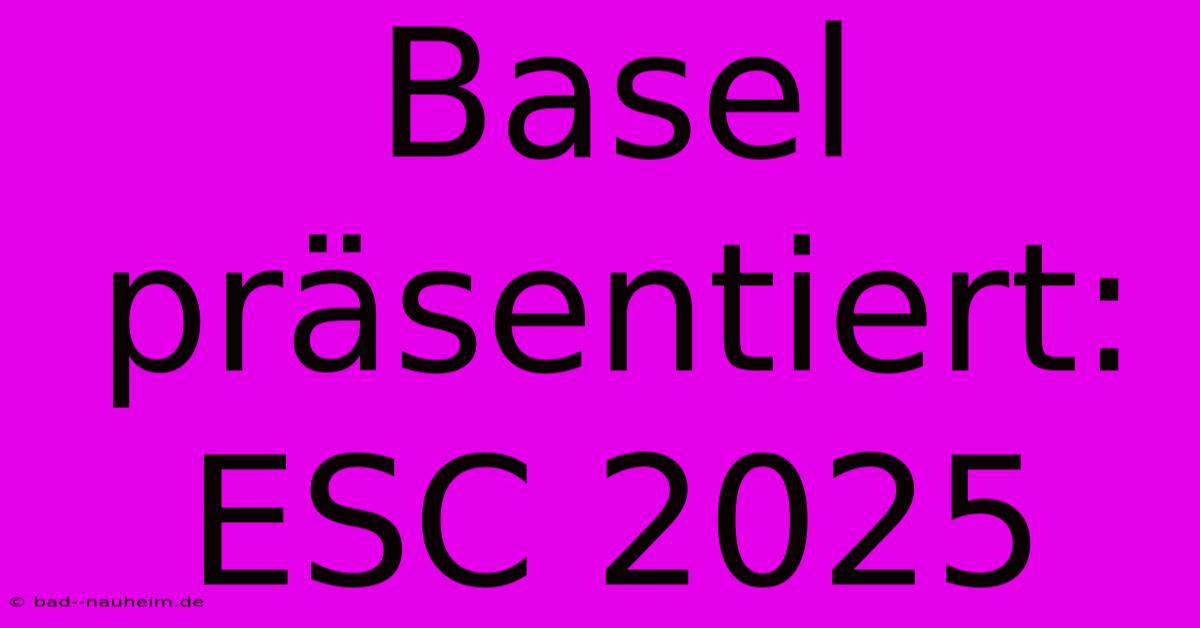 Basel Präsentiert: ESC 2025