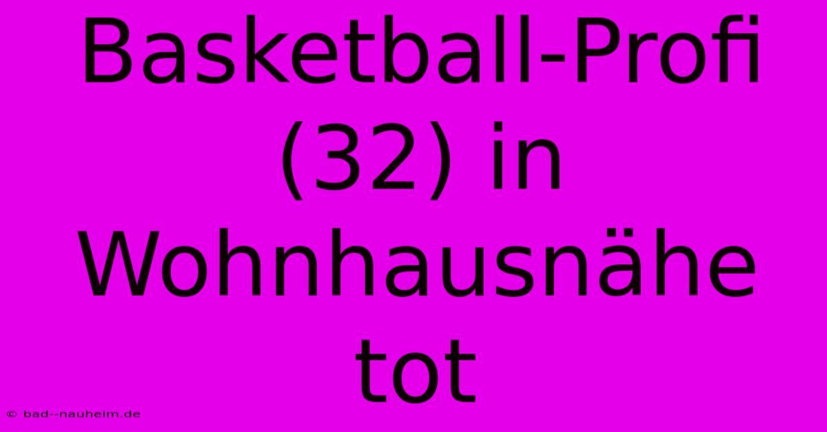 Basketball-Profi (32) In Wohnhausnähe Tot