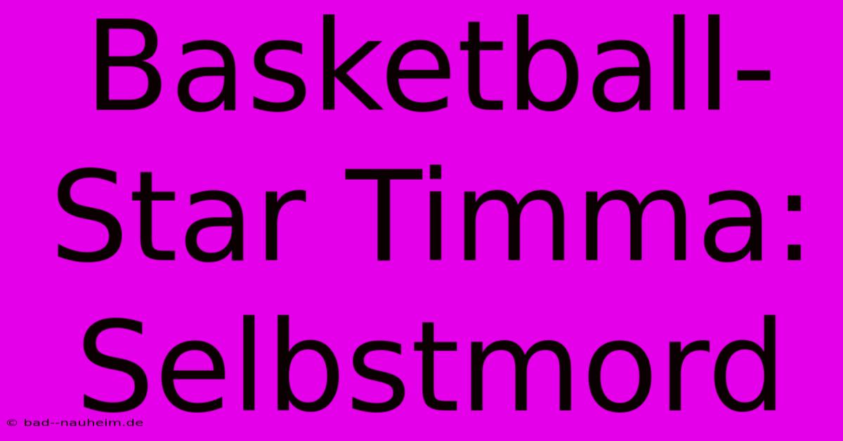 Basketball-Star Timma: Selbstmord