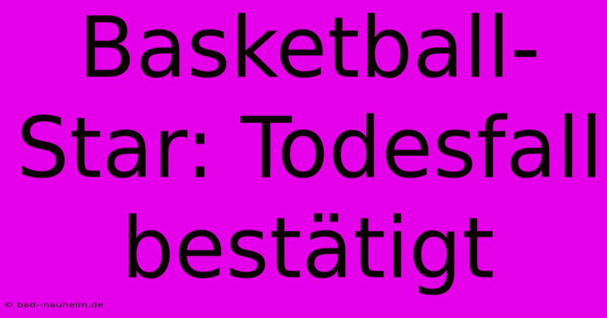 Basketball-Star: Todesfall Bestätigt