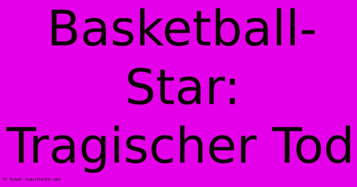 Basketball-Star: Tragischer Tod