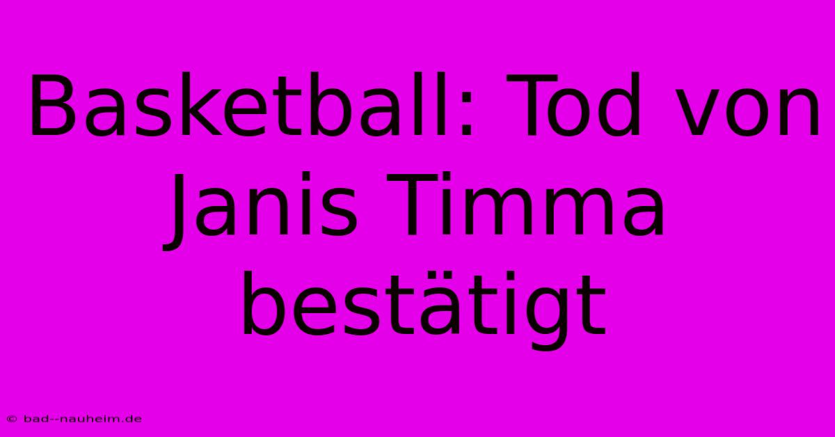 Basketball: Tod Von Janis Timma Bestätigt