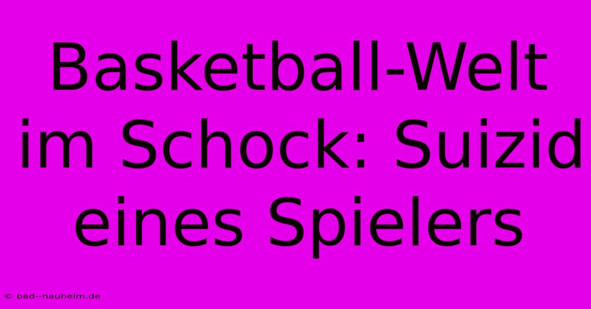 Basketball-Welt Im Schock: Suizid Eines Spielers