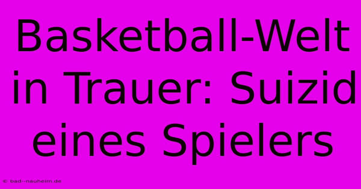 Basketball-Welt In Trauer: Suizid Eines Spielers