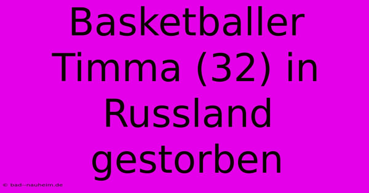 Basketballer Timma (32) In Russland Gestorben