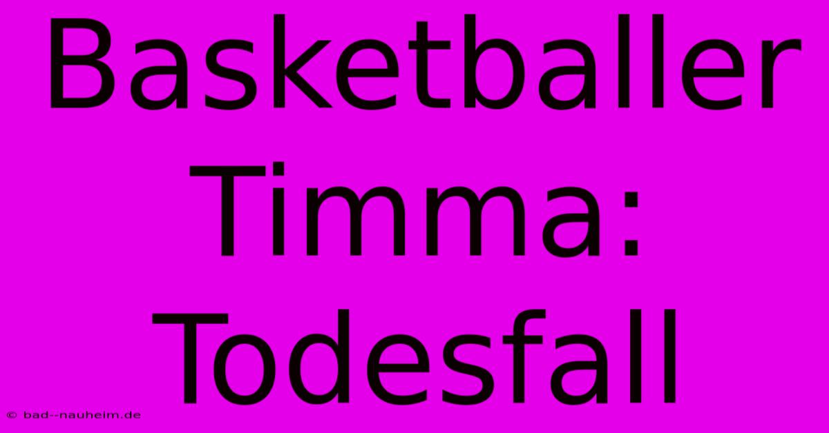 Basketballer Timma: Todesfall