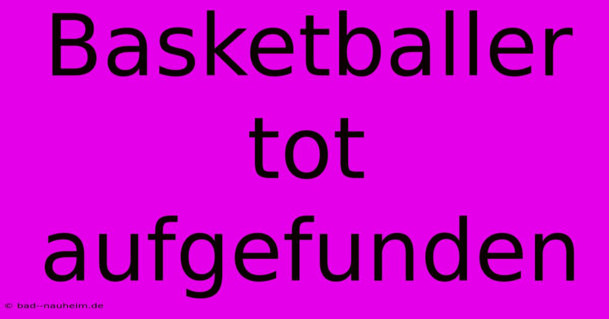 Basketballer Tot Aufgefunden