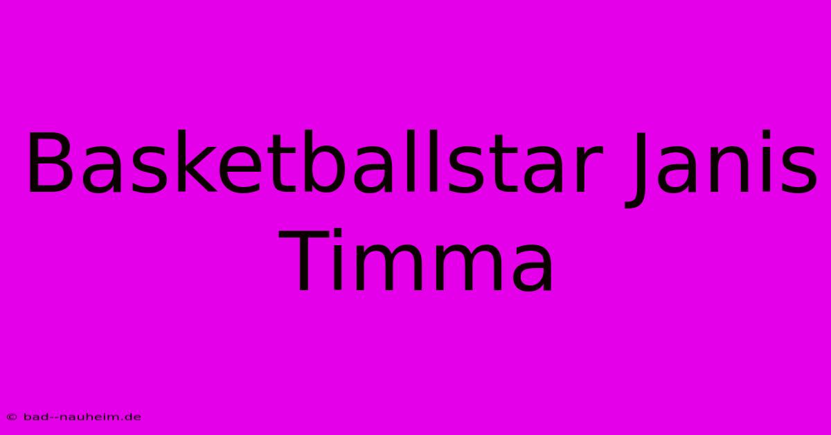 Basketballstar Janis Timma