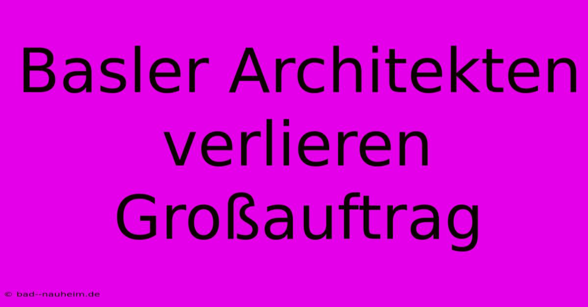 Basler Architekten Verlieren Großauftrag