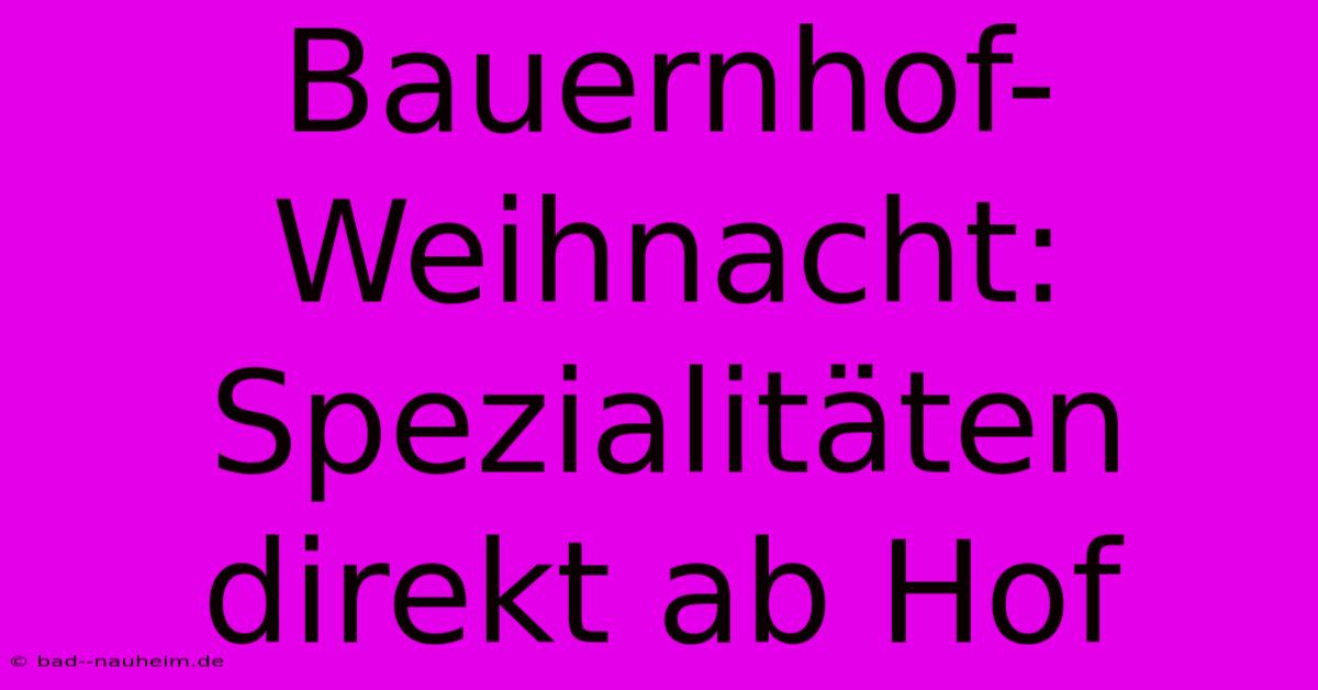 Bauernhof-Weihnacht: Spezialitäten Direkt Ab Hof