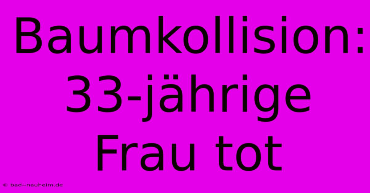 Baumkollision: 33-jährige Frau Tot