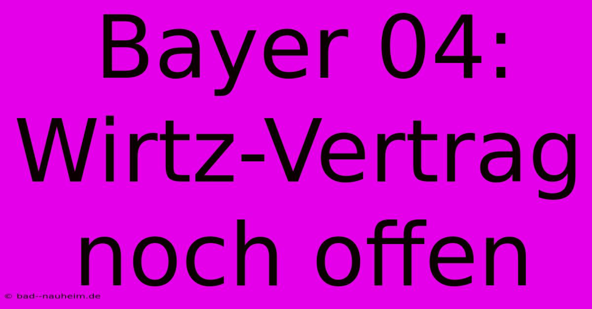 Bayer 04:  Wirtz-Vertrag Noch Offen