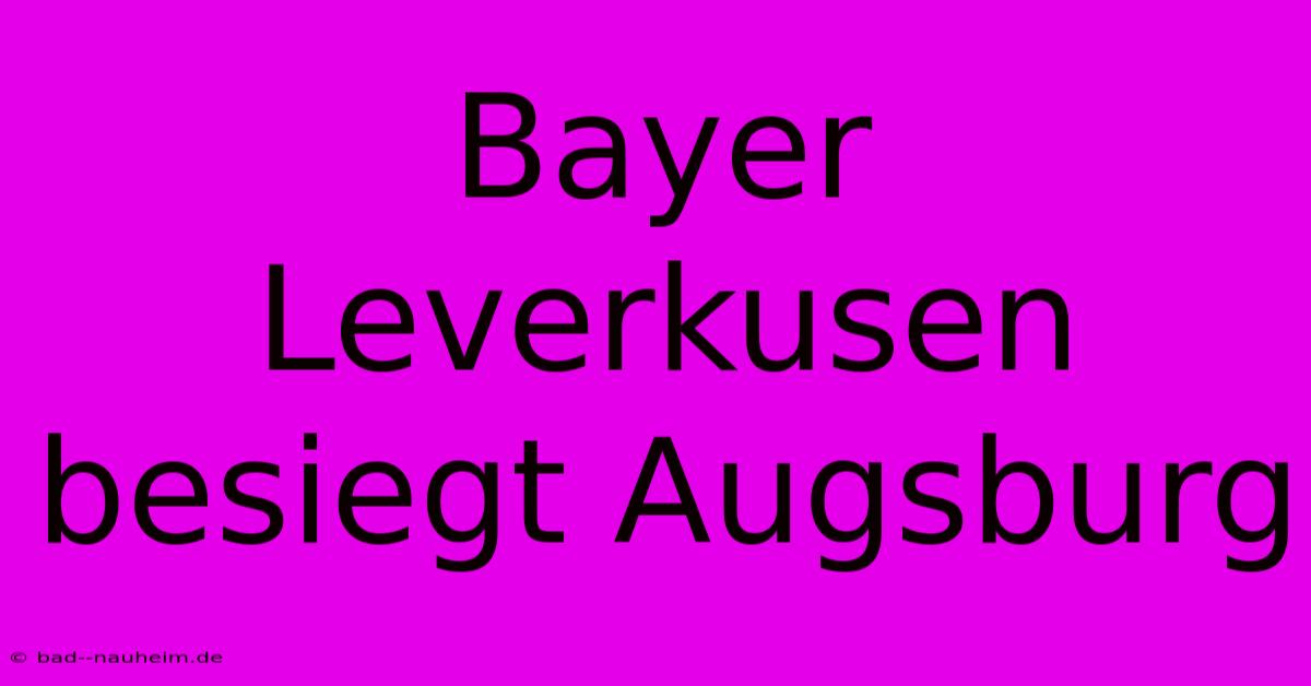 Bayer Leverkusen Besiegt Augsburg