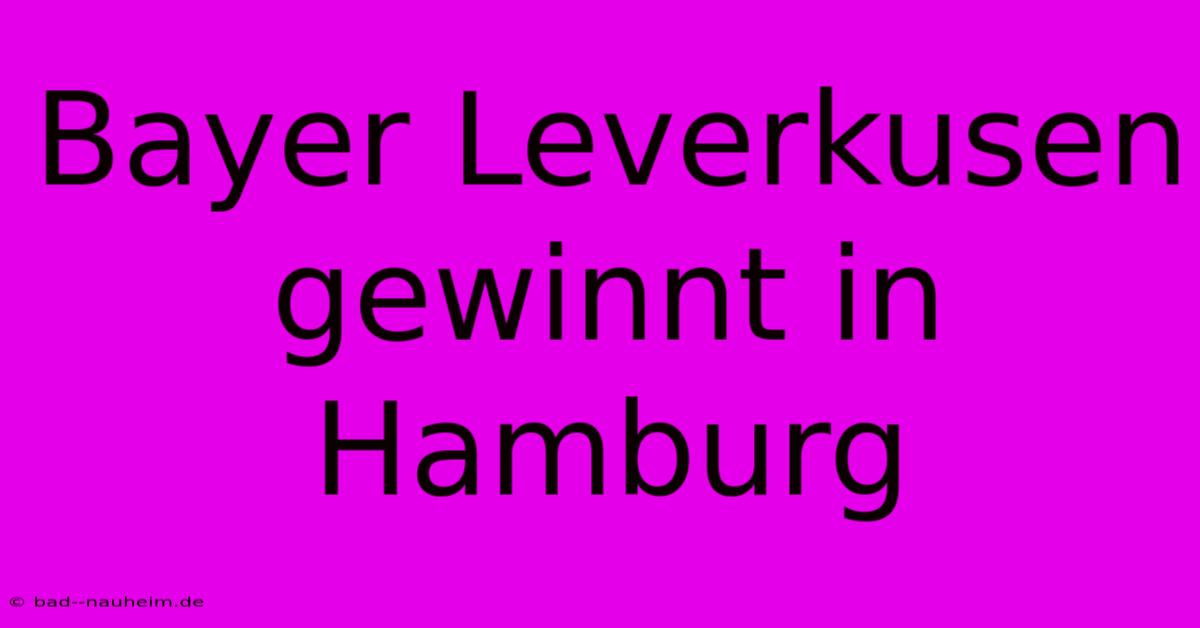 Bayer Leverkusen Gewinnt In Hamburg