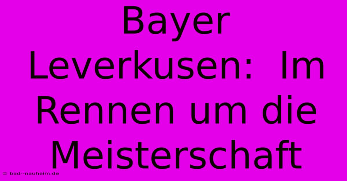 Bayer Leverkusen:  Im Rennen Um Die Meisterschaft