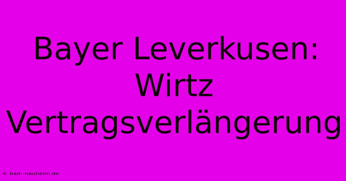 Bayer Leverkusen: Wirtz Vertragsverlängerung