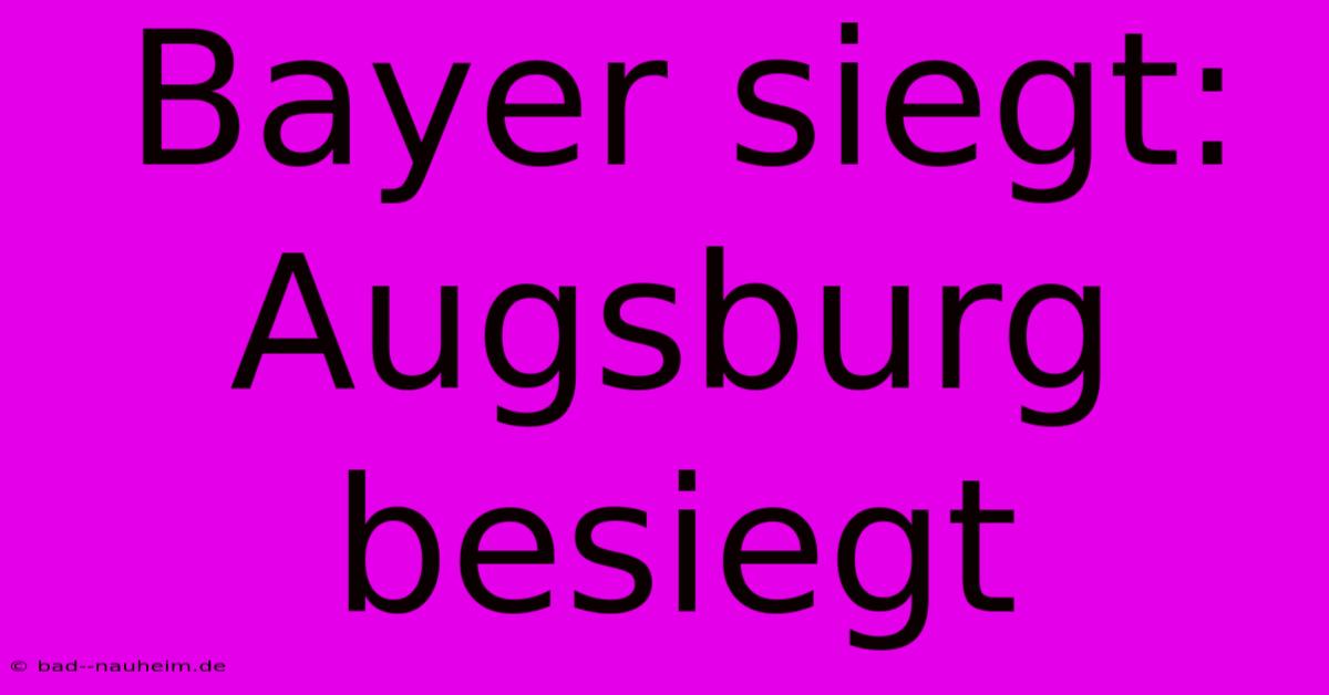 Bayer Siegt: Augsburg Besiegt