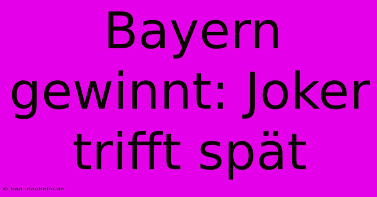 Bayern Gewinnt: Joker Trifft Spät