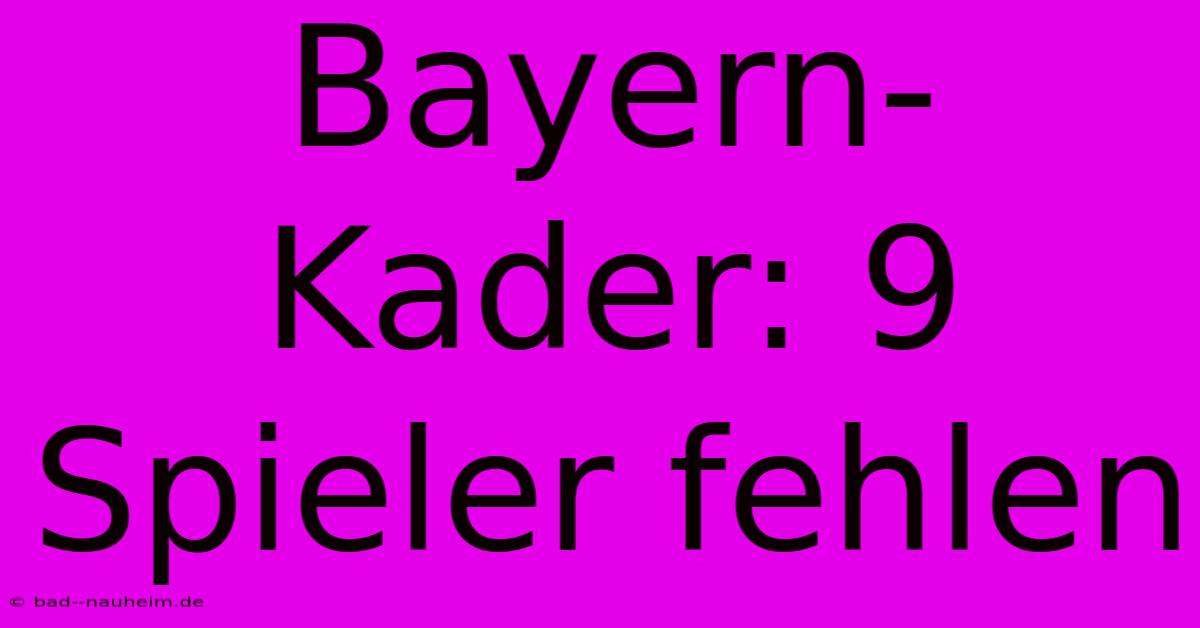 Bayern-Kader: 9 Spieler Fehlen