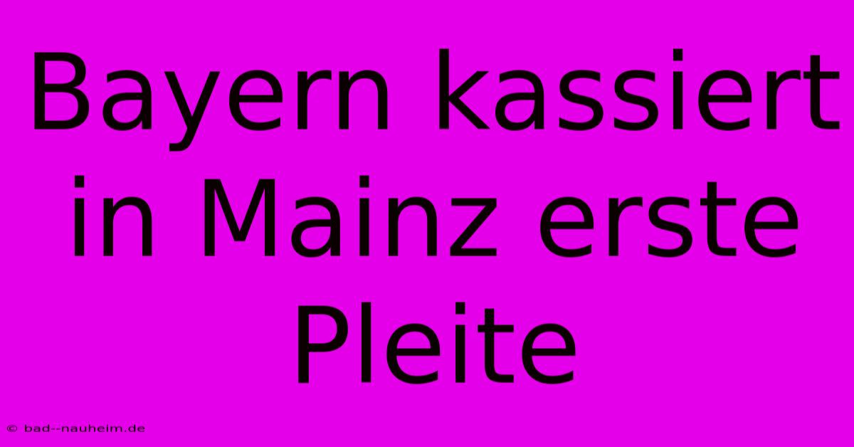 Bayern Kassiert In Mainz Erste Pleite