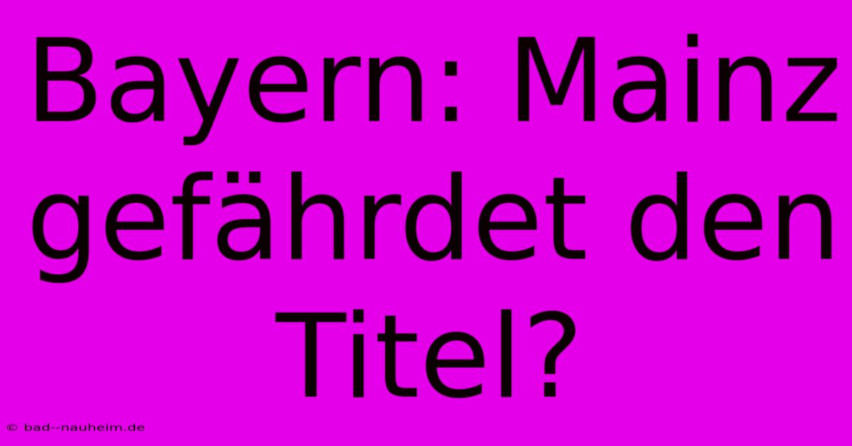 Bayern: Mainz Gefährdet Den Titel?