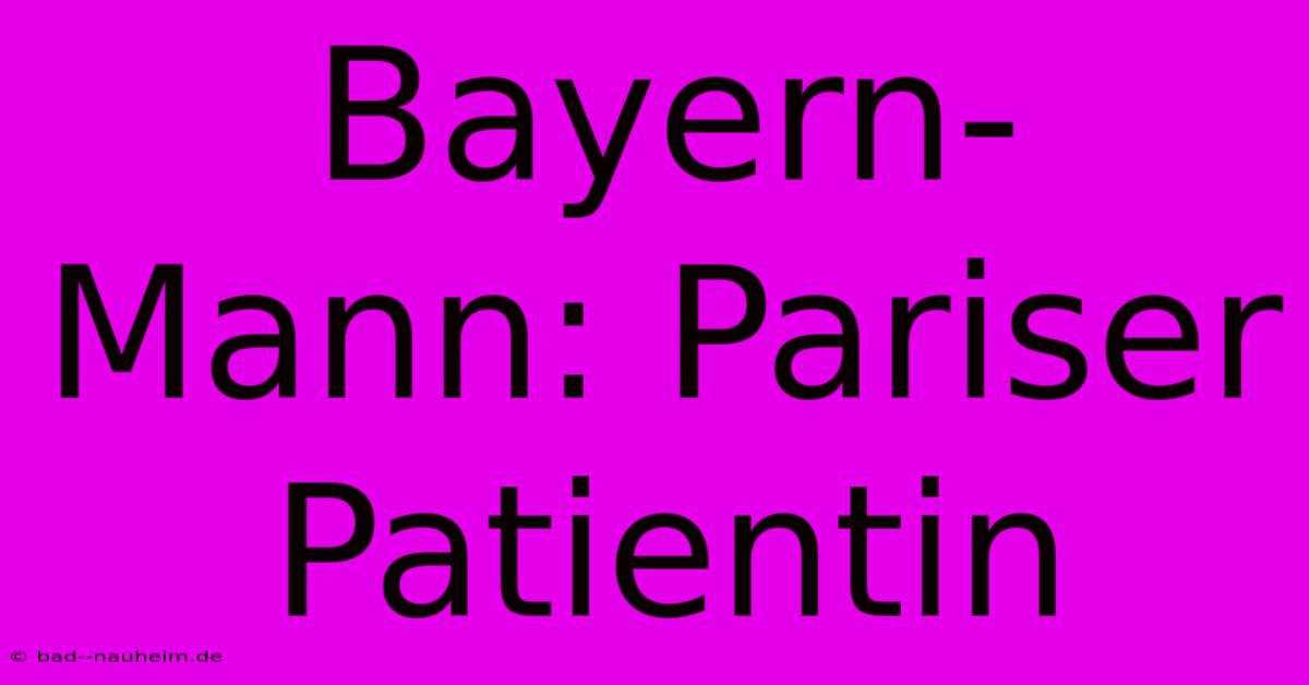 Bayern-Mann: Pariser Patientin