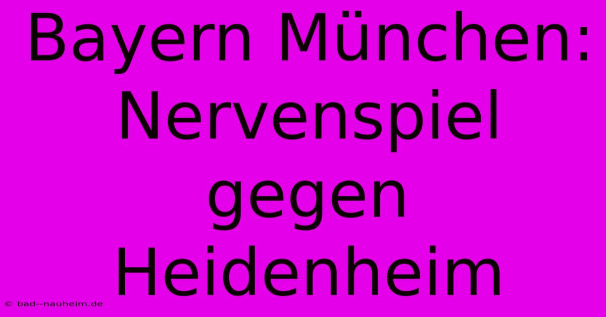 Bayern München: Nervenspiel Gegen Heidenheim