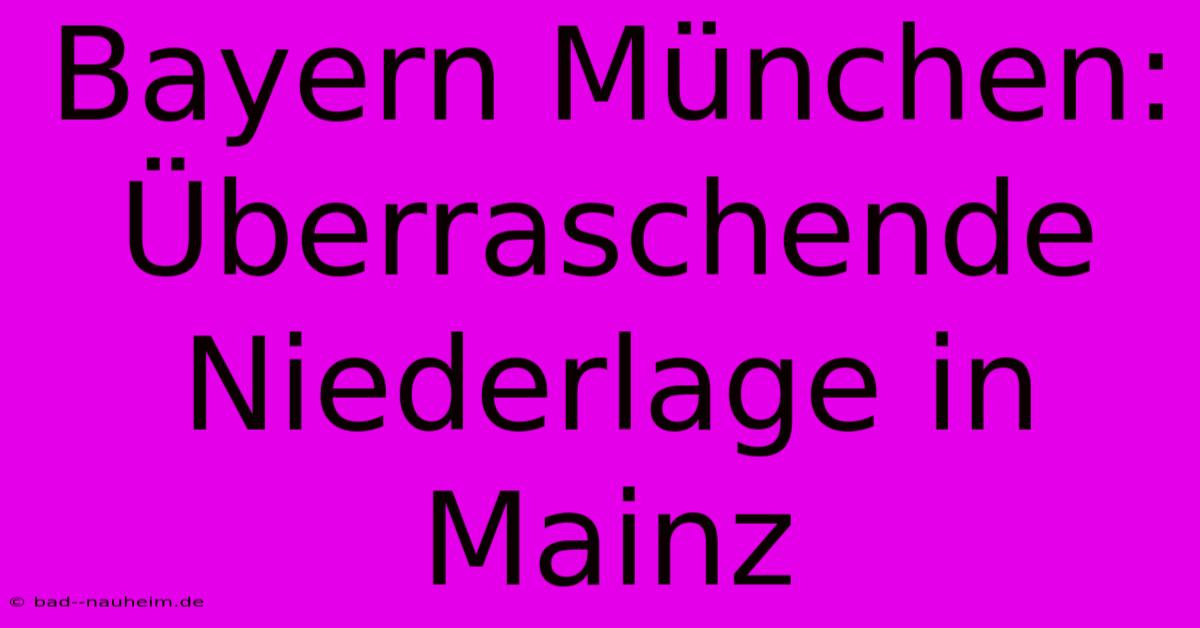 Bayern München: Überraschende Niederlage In Mainz