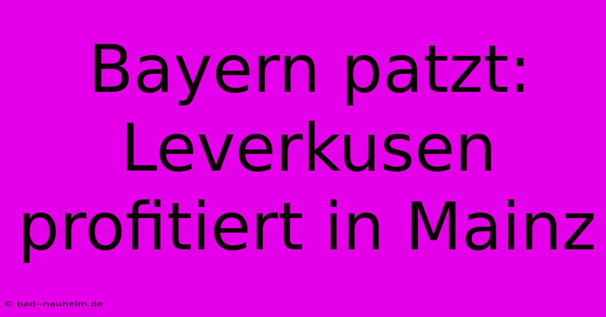 Bayern Patzt: Leverkusen Profitiert In Mainz