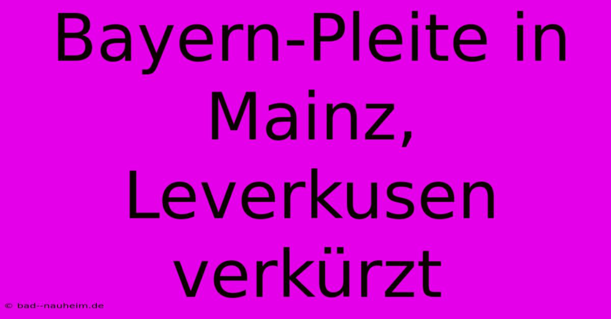 Bayern-Pleite In Mainz, Leverkusen Verkürzt