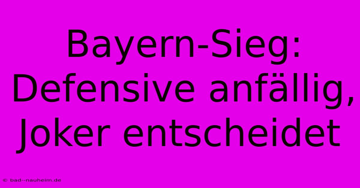 Bayern-Sieg: Defensive Anfällig, Joker Entscheidet