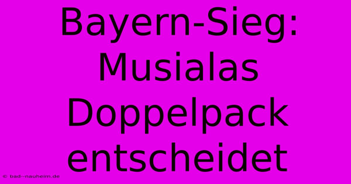 Bayern-Sieg: Musialas Doppelpack Entscheidet