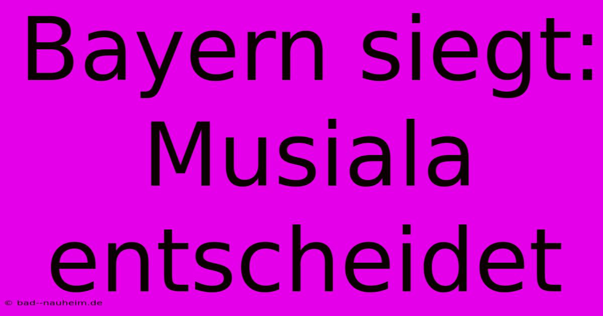 Bayern Siegt: Musiala Entscheidet