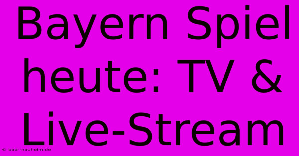 Bayern Spiel Heute: TV & Live-Stream