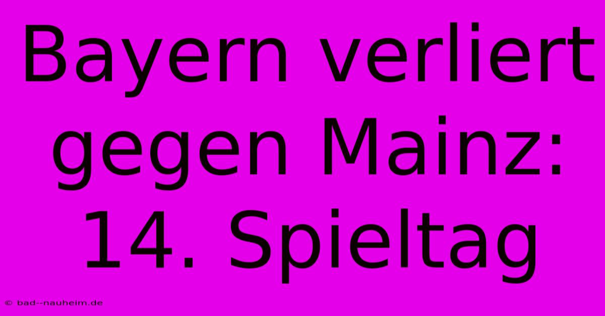 Bayern Verliert Gegen Mainz: 14. Spieltag