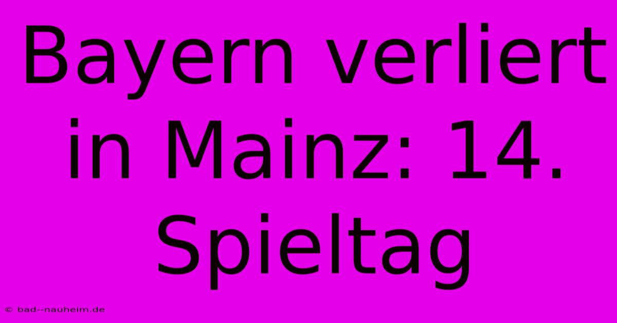 Bayern Verliert In Mainz: 14. Spieltag