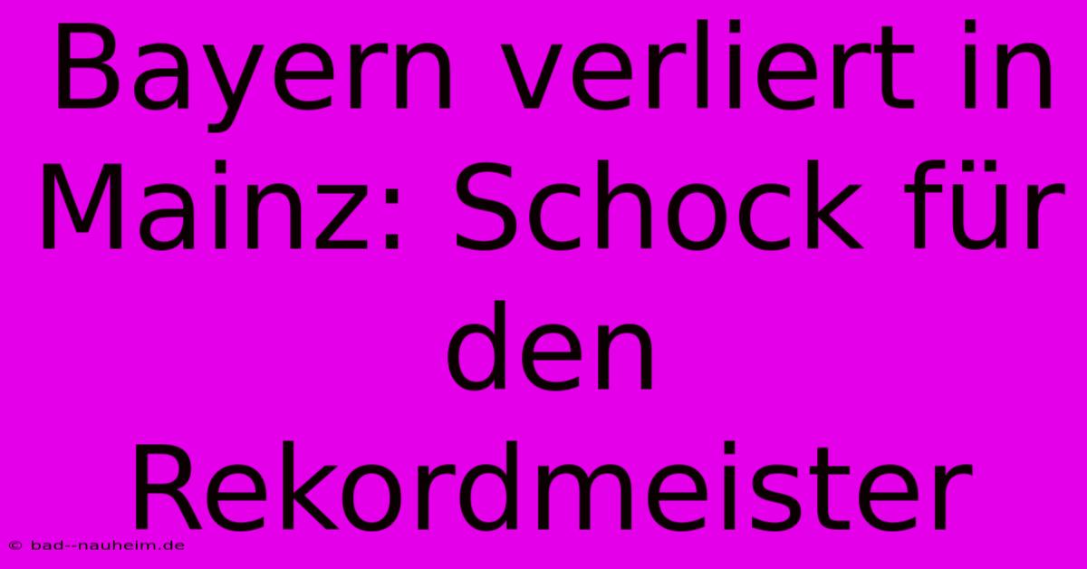 Bayern Verliert In Mainz: Schock Für Den Rekordmeister