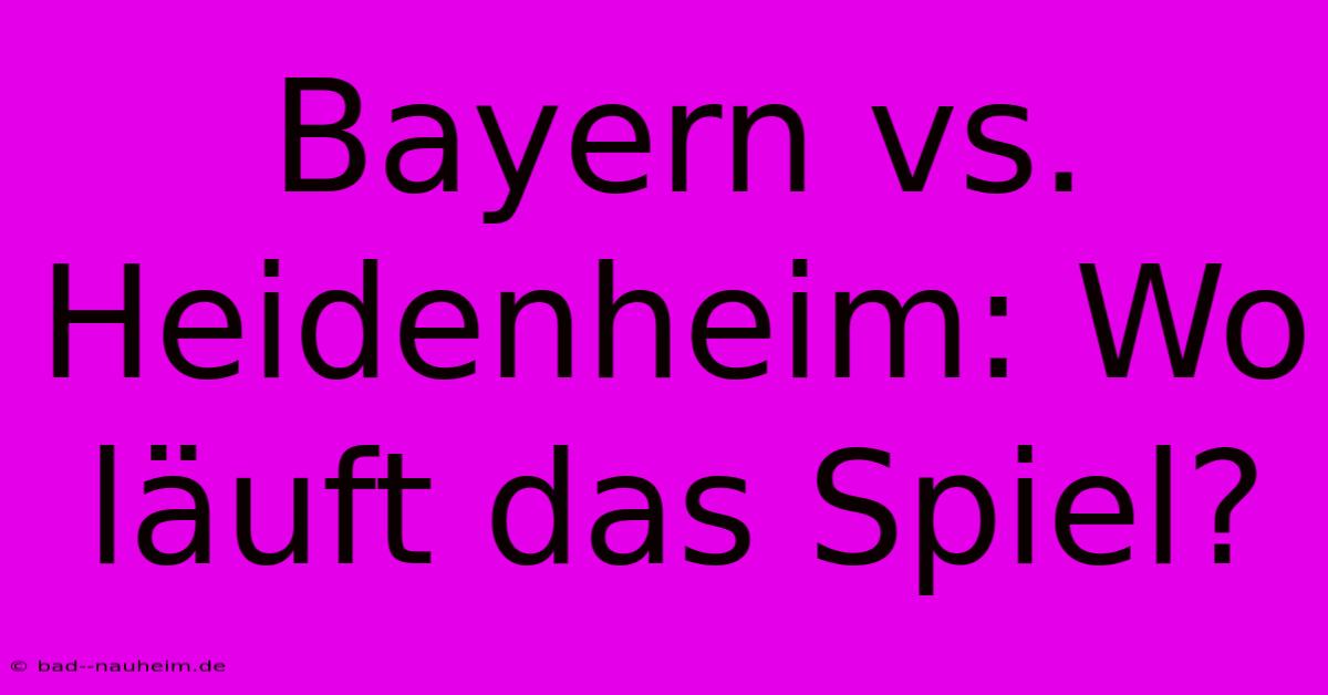 Bayern Vs. Heidenheim: Wo Läuft Das Spiel?